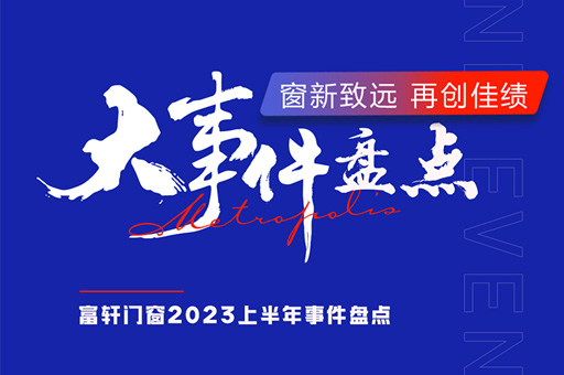 大事件回顧 | 富軒全屋門窗2023年上半年品牌大事件盤點(diǎn)