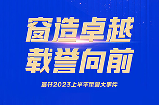 榮譽(yù)時(shí)刻 | 門窗十大品牌富軒全屋門窗回顧2023上半年獲獎(jiǎng)榮譽(yù)