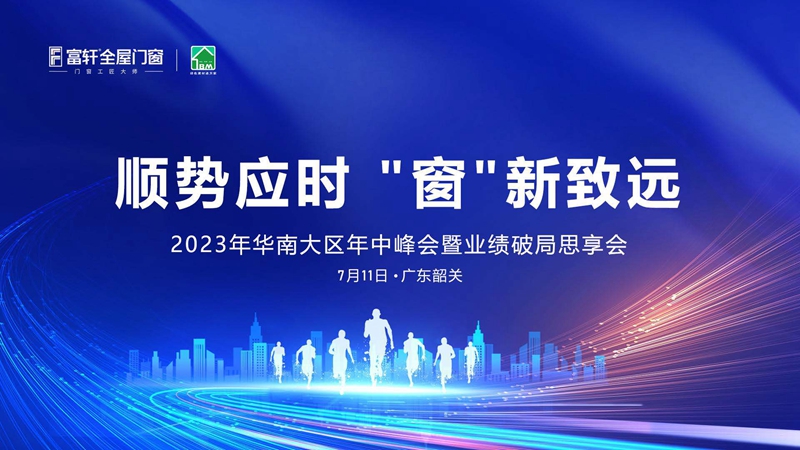 2023年華南大區(qū)富軒全屋門窗年中峰會：順勢而為，創(chuàng)新致遠！